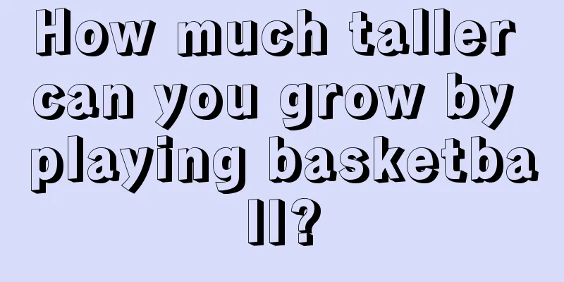 How much taller can you grow by playing basketball?