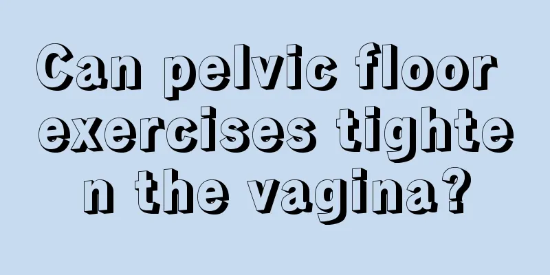 Can pelvic floor exercises tighten the vagina?