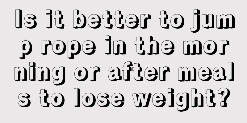 Is it better to jump rope in the morning or after meals to lose weight?