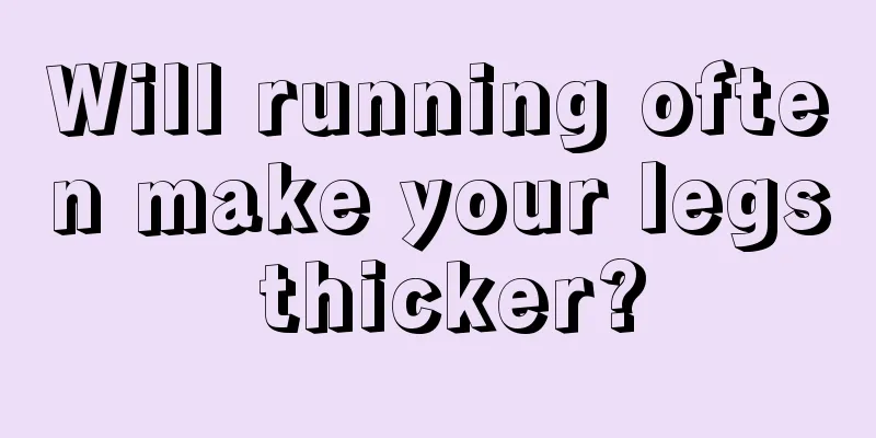 Will running often make your legs thicker?