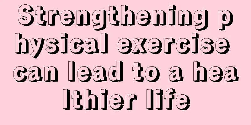 Strengthening physical exercise can lead to a healthier life