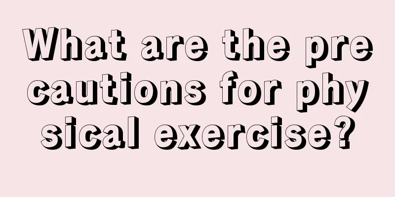 What are the precautions for physical exercise?