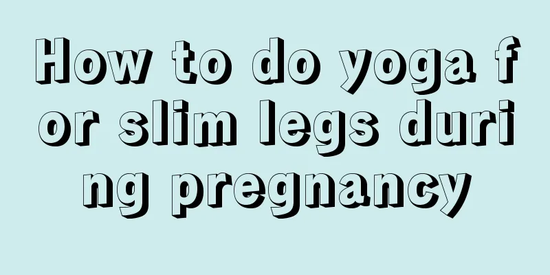 How to do yoga for slim legs during pregnancy