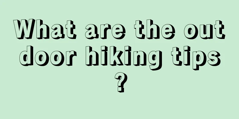 What are the outdoor hiking tips?