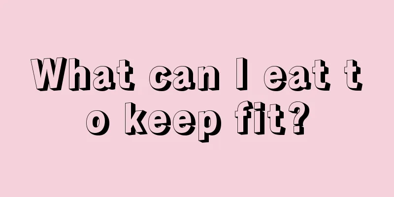 What can I eat to keep fit?