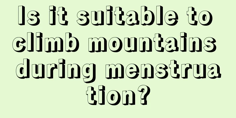 Is it suitable to climb mountains during menstruation?