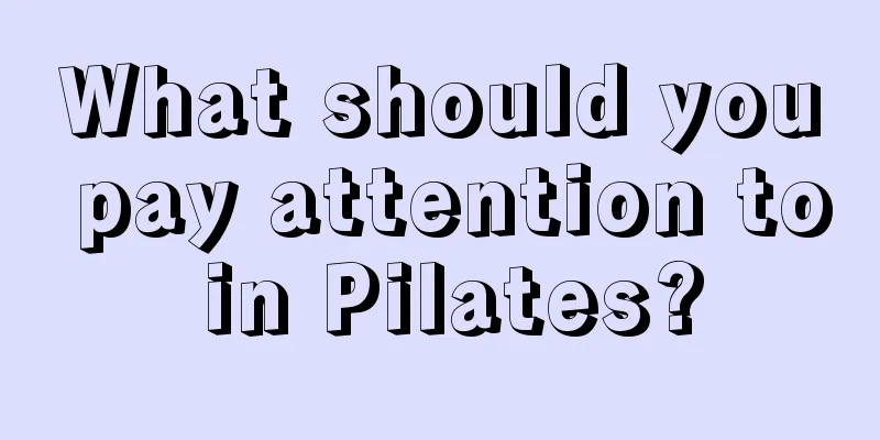 What should you pay attention to in Pilates?