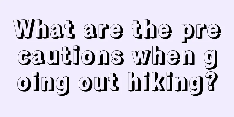 What are the precautions when going out hiking?