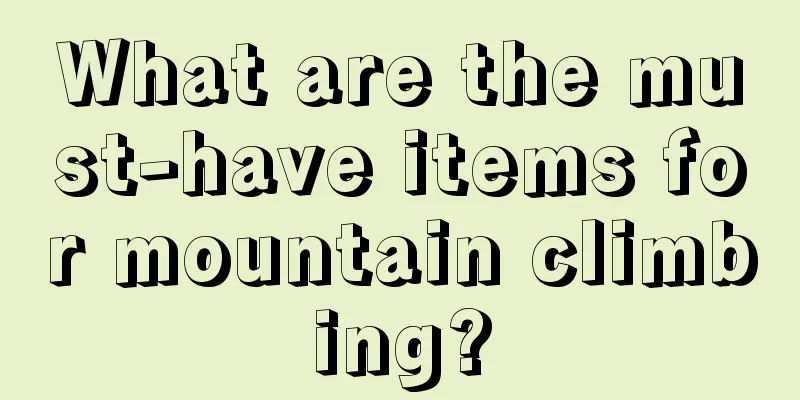 What are the must-have items for mountain climbing?