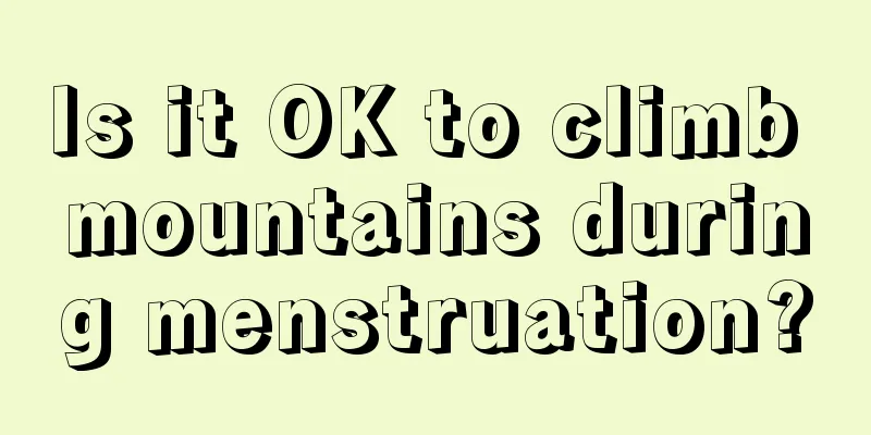 Is it OK to climb mountains during menstruation?