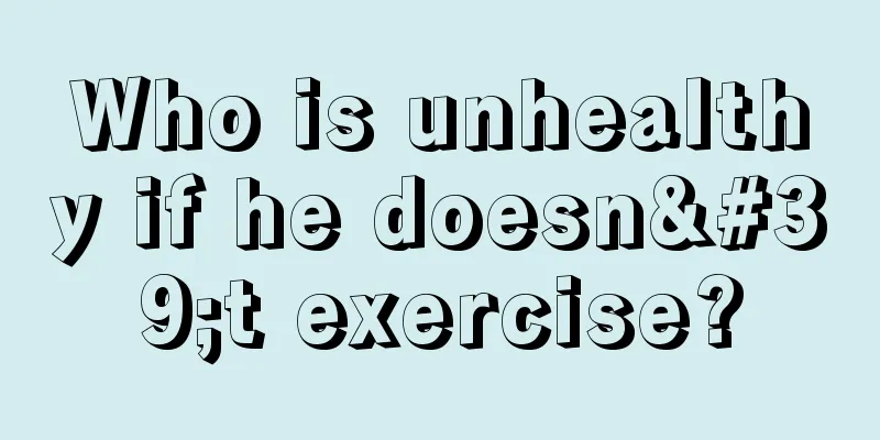 Who is unhealthy if he doesn't exercise?