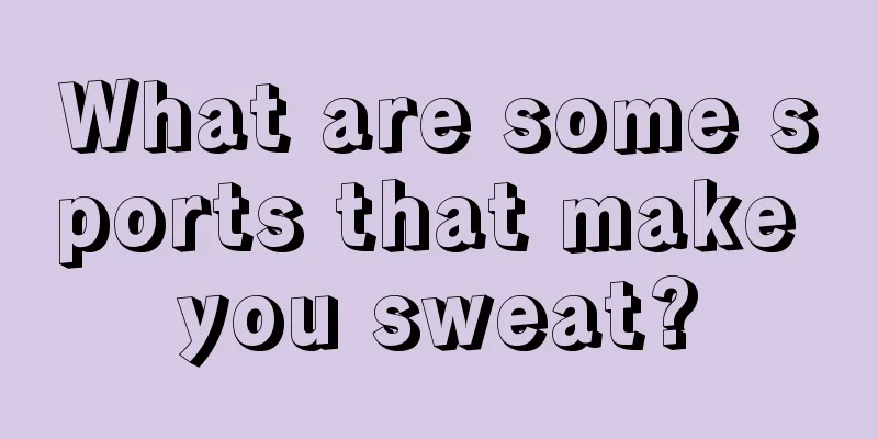 What are some sports that make you sweat?