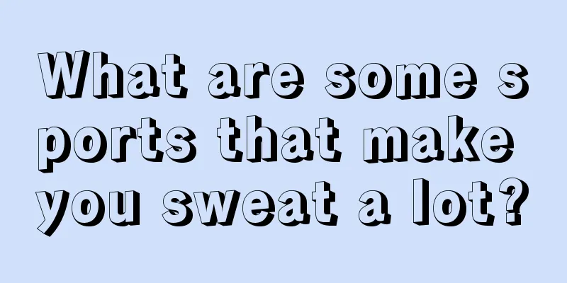 What are some sports that make you sweat a lot?