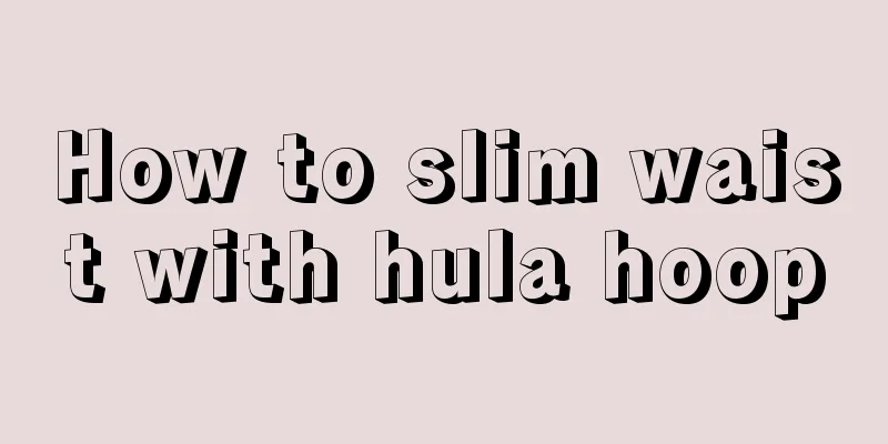 How to slim waist with hula hoop