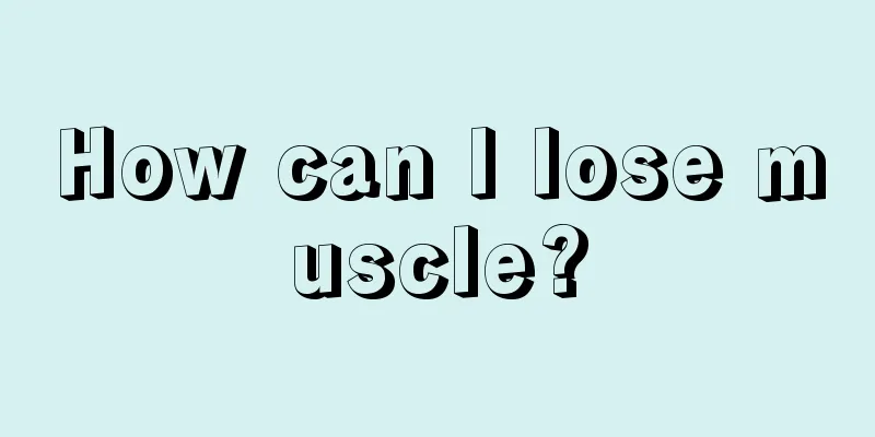 How can I lose muscle?