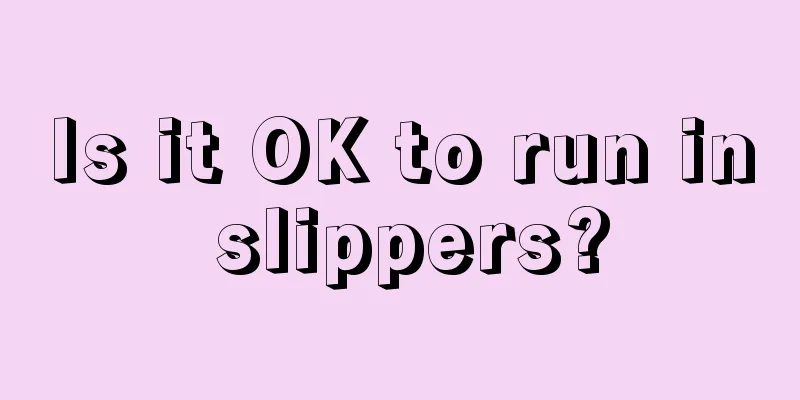 Is it OK to run in slippers?