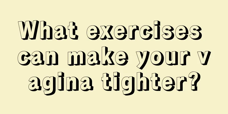 What exercises can make your vagina tighter?