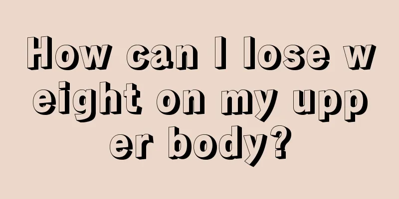 How can I lose weight on my upper body?