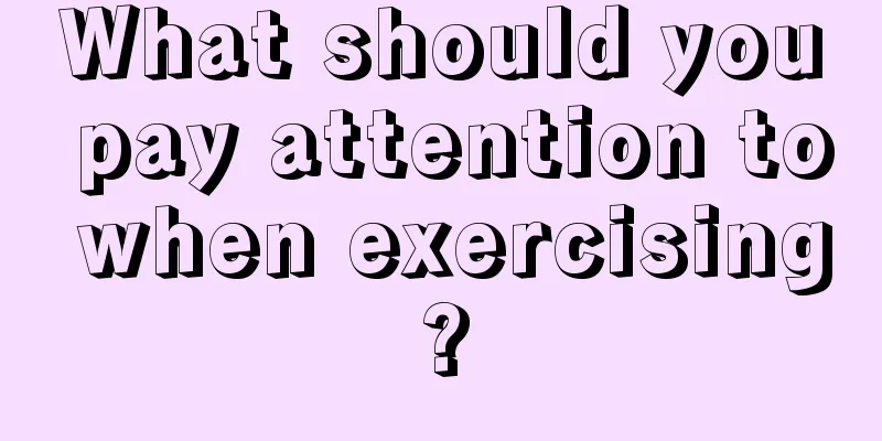 What should you pay attention to when exercising?