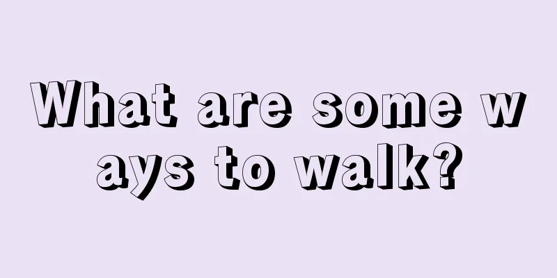 What are some ways to walk?