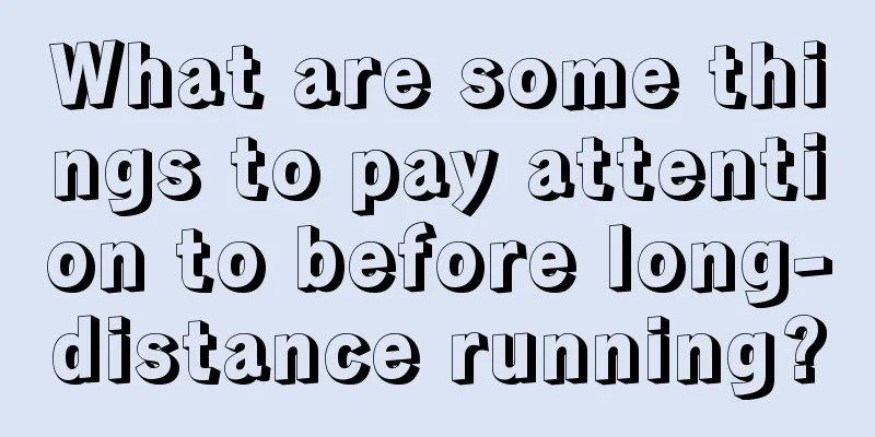 What are some things to pay attention to before long-distance running?