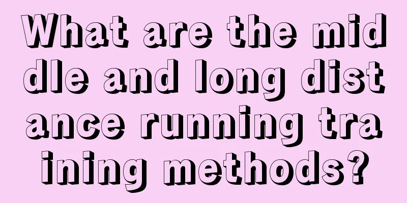 What are the middle and long distance running training methods?