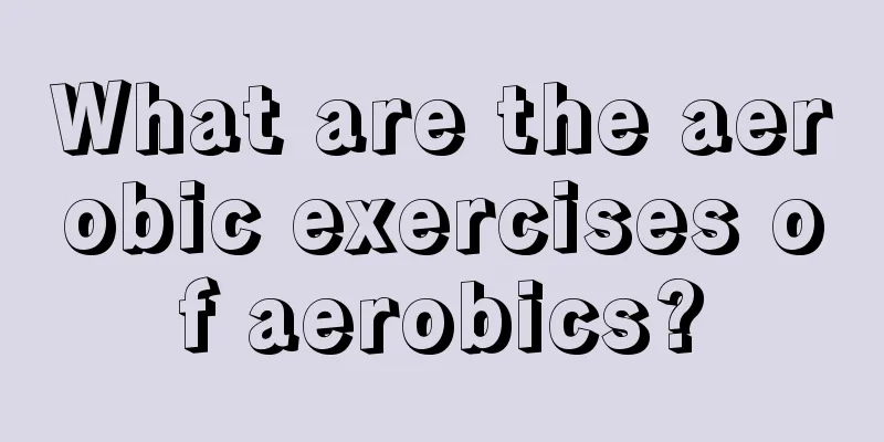 What are the aerobic exercises of aerobics?