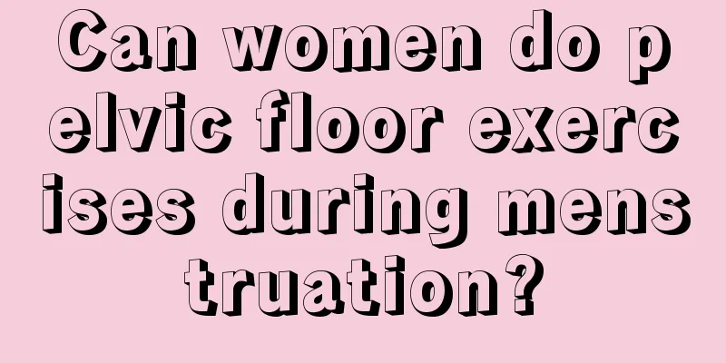 Can women do pelvic floor exercises during menstruation?