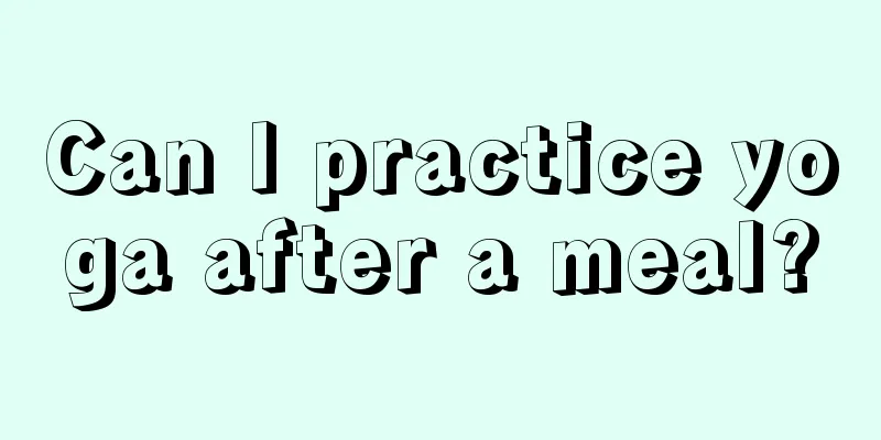 Can I practice yoga after a meal?