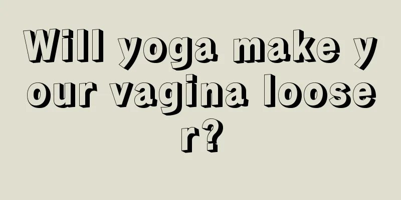 Will yoga make your vagina looser?