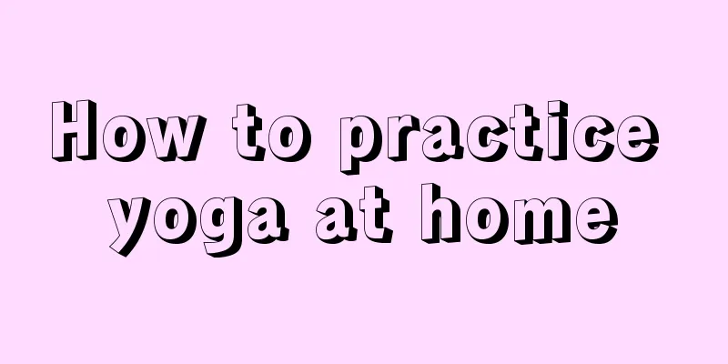 How to practice yoga at home