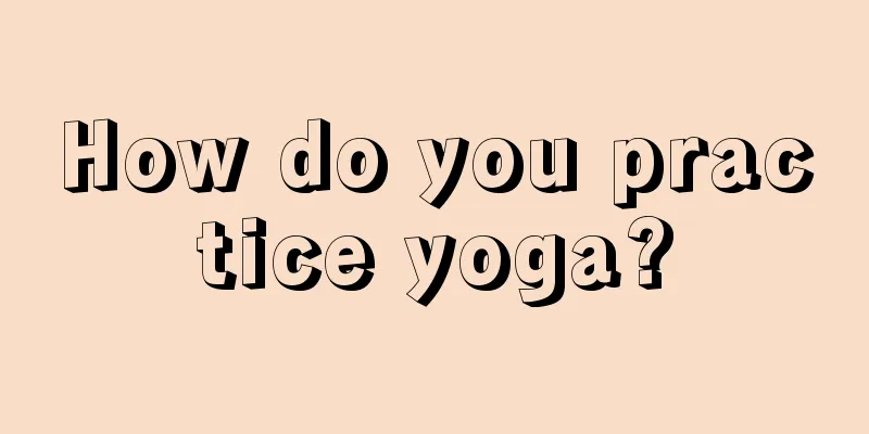 How do you practice yoga?