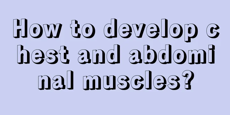 How to develop chest and abdominal muscles?