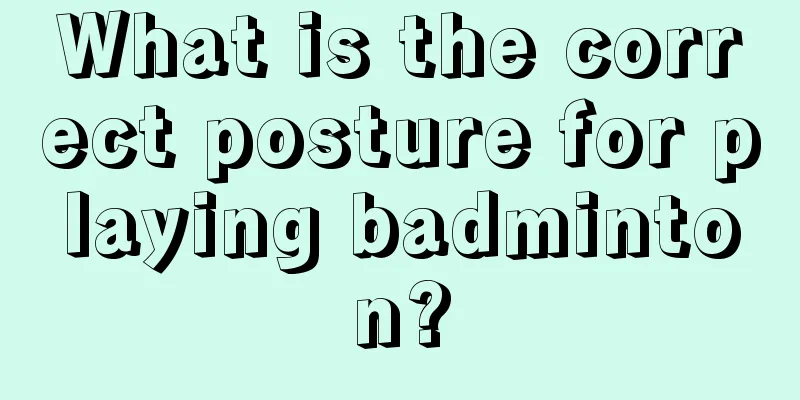 What is the correct posture for playing badminton?