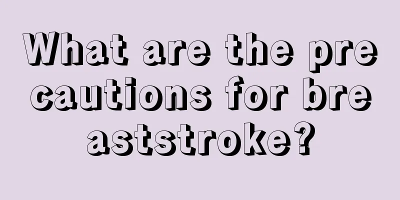 What are the precautions for breaststroke?