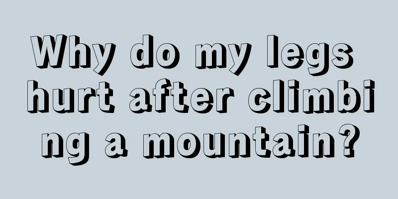 Why do my legs hurt after climbing a mountain?