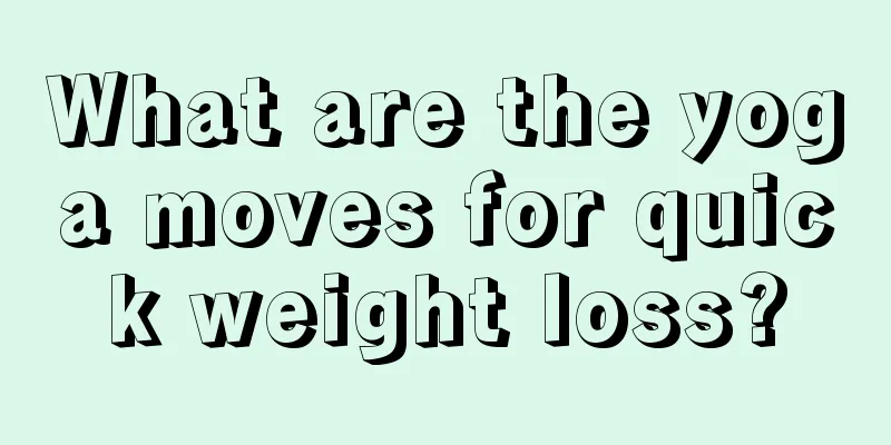 What are the yoga moves for quick weight loss?