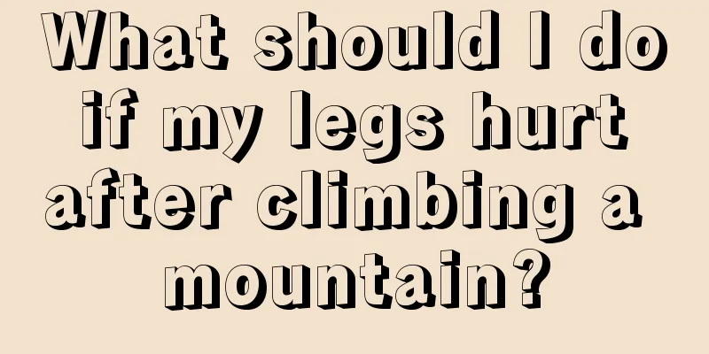 What should I do if my legs hurt after climbing a mountain?