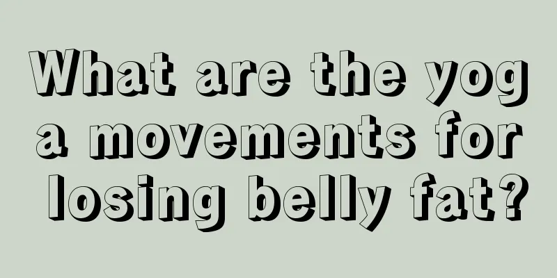 What are the yoga movements for losing belly fat?