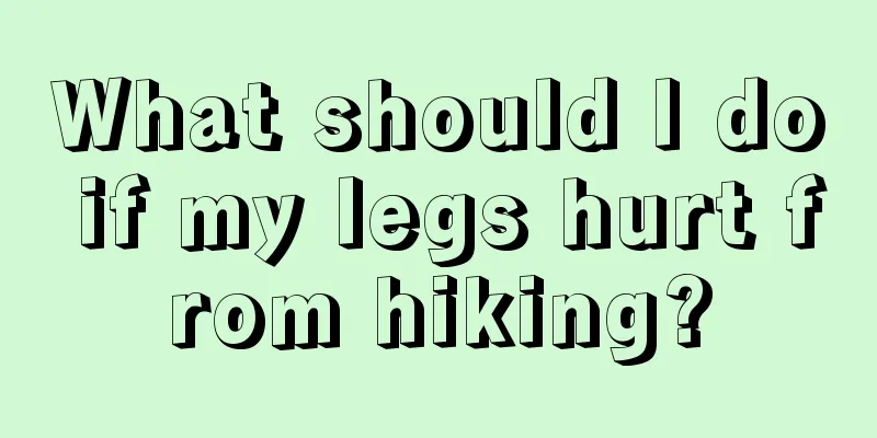 What should I do if my legs hurt from hiking?