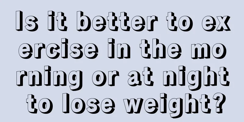 Is it better to exercise in the morning or at night to lose weight?