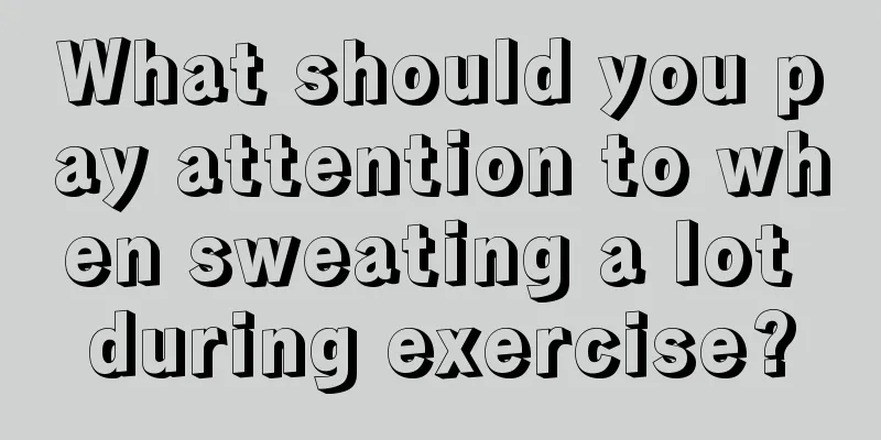 What should you pay attention to when sweating a lot during exercise?