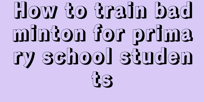 How to train badminton for primary school students