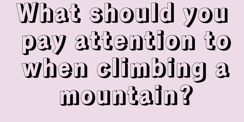 What should you pay attention to when climbing a mountain?