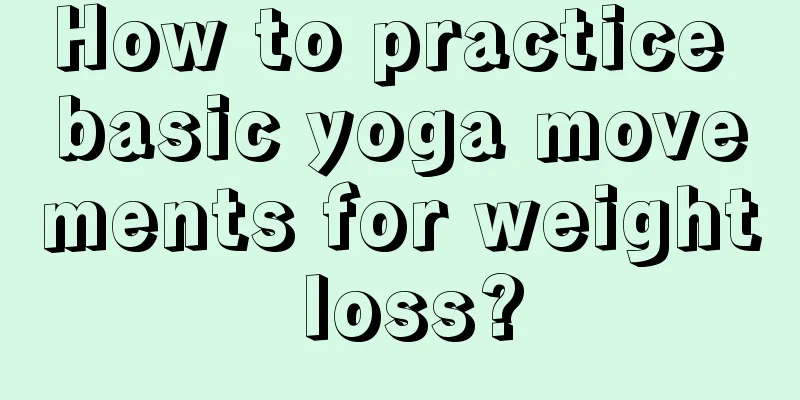 How to practice basic yoga movements for weight loss?