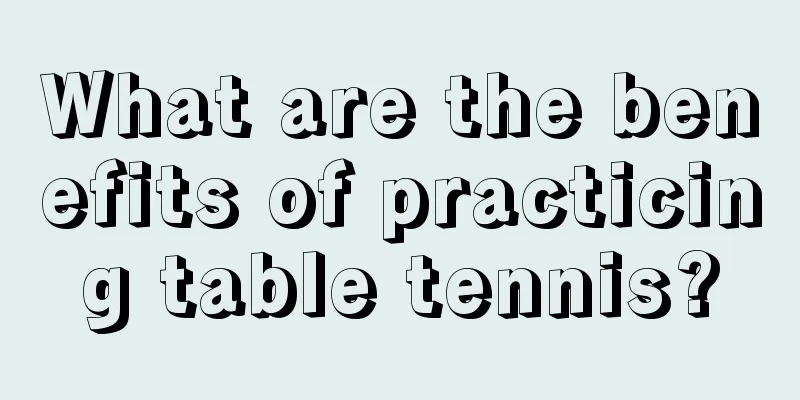 What are the benefits of practicing table tennis?