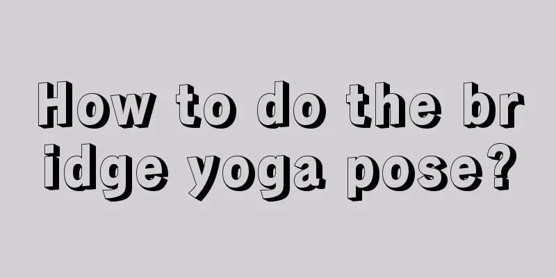 How to do the bridge yoga pose?