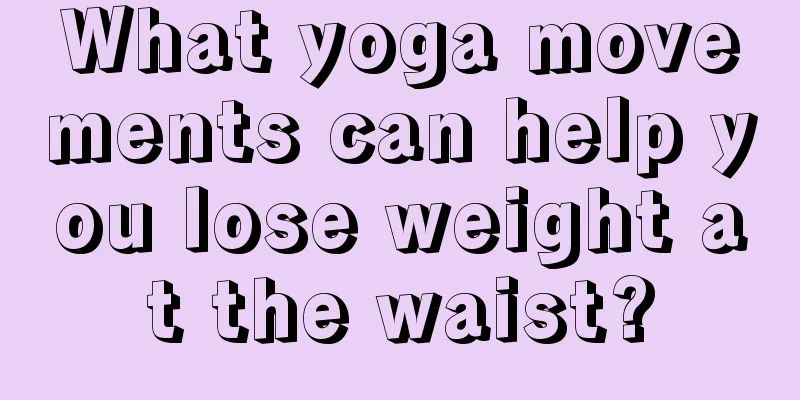 What yoga movements can help you lose weight at the waist?