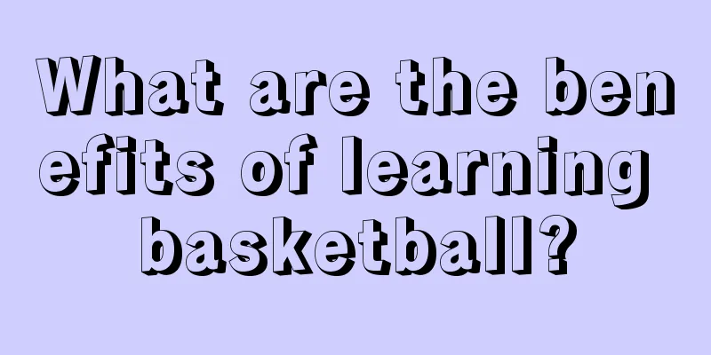 What are the benefits of learning basketball?