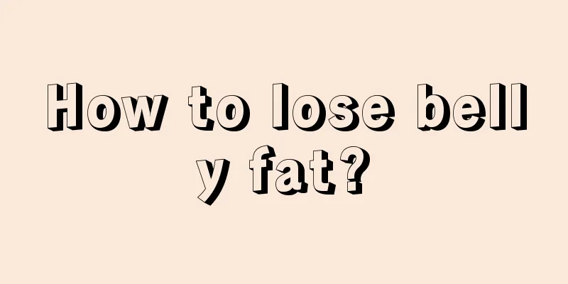 How to lose belly fat?